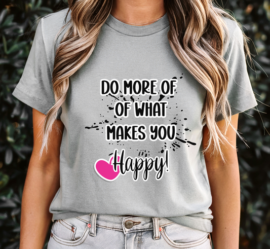 Do More of What Makes You Happy T-Shirt, Positive Vibes Tee, Inspirational Shirt, Feel Good