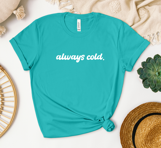 Always Cold T-Shirt, Winter Statement Tee, Funny Winter Tee
