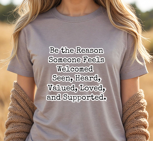 Inclusivity  Shirt, Be the Reason Someone Feels Welcomed, Seen, Heard, Valued, Loved, and Supported T-Shirt, Teacher Tee