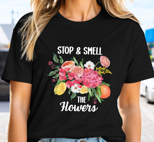 Stop and Smell the Flowers Tee, Life is Short Tee, Flower Lover T-Shirt, Live Life Tee, Women's Motivational Shirt