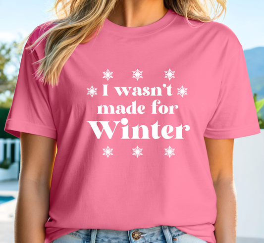 I Wasn't Made for Winter Tee, Funny Cold Weather T-Shirt, Sunshine Lover Tee